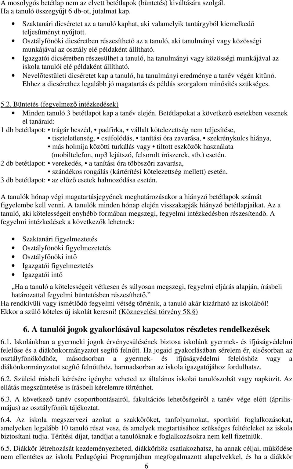 Osztályfõnöki dicséretben részesíthetõ az a tanuló, aki tanulmányi vagy közösségi munkájával az osztály elé példaként állítható.