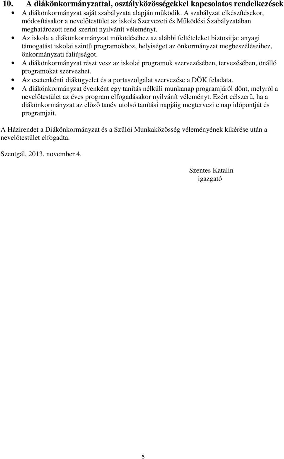 Az iskola a diákönkormányzat működéséhez az alábbi feltételeket biztosítja: anyagi támogatást iskolai szintű programokhoz, helyiséget az önkormányzat megbeszéléseihez, önkormányzati faliújságot.