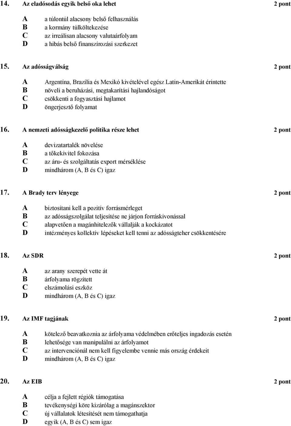 nemzeti adósságkezelő politika része lehet 2 pont devizatartalék növelése a tőkekivitel fokozása az áru- és szolgáltatás export mérséklése mindhárom (, és ) igaz 17.