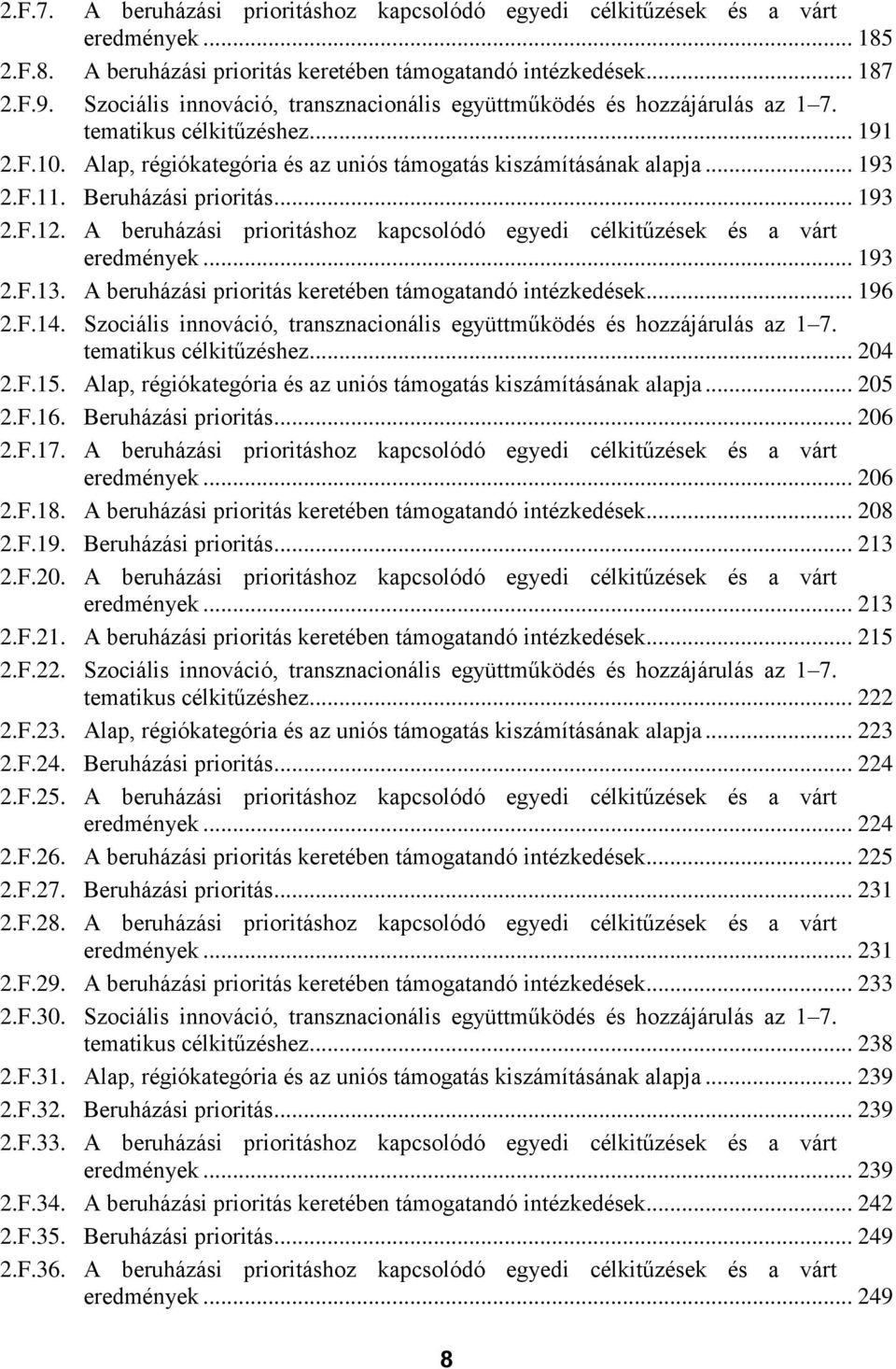 Beruházási prioritás... 193 2.F.12. A beruházási prioritáshoz kapcsolódó egyedi célkitűzések és a várt eredmények... 193 2.F.13. A beruházási prioritás keretében támogatandó intézkedések... 196 2.F.14.