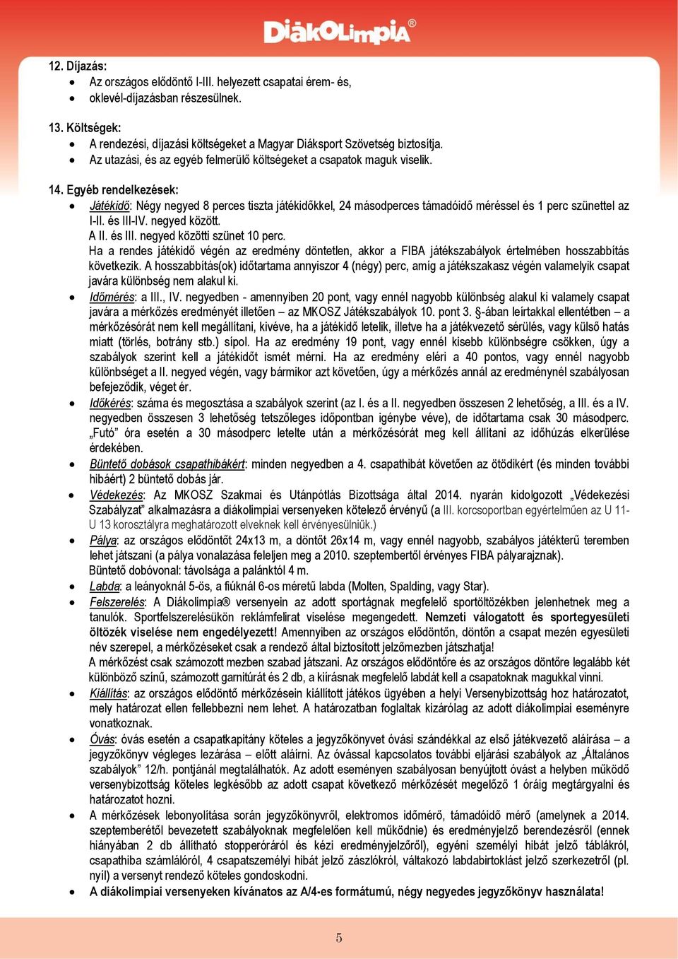 Egyéb rendelkezések: Játékidő: Négy negyed 8 perces tiszta játékidőkkel, 24 másodperces támadóidő méréssel és 1 perc szünettel az I-II. és III-IV. negyed között. A II. és III. negyed közötti szünet 10 perc.