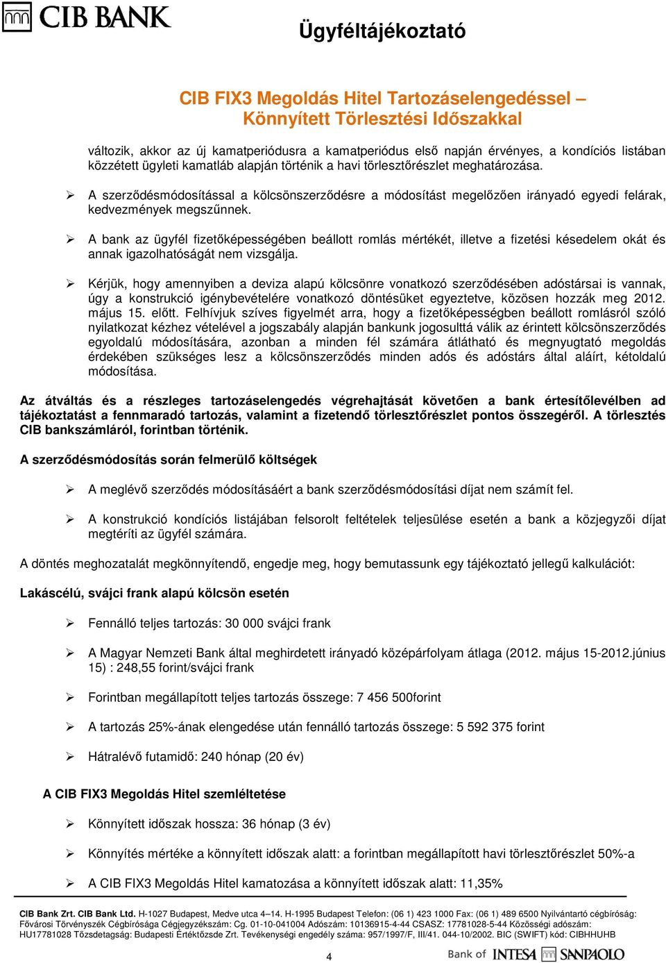 A bank az ügyfél fizetıképességében beállott romlás mértékét, illetve a fizetési késedelem okát és annak igazolhatóságát nem vizsgálja.