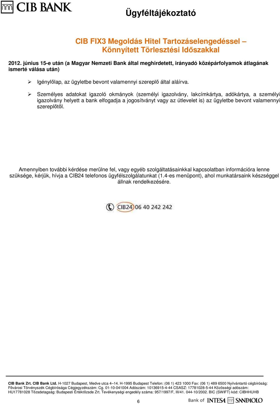 Személyes adatokat igazoló okmányok (személyi igazolvány, lakcímkártya, adókártya, a személyi igazolvány helyett a bank elfogadja a jogosítványt vagy az