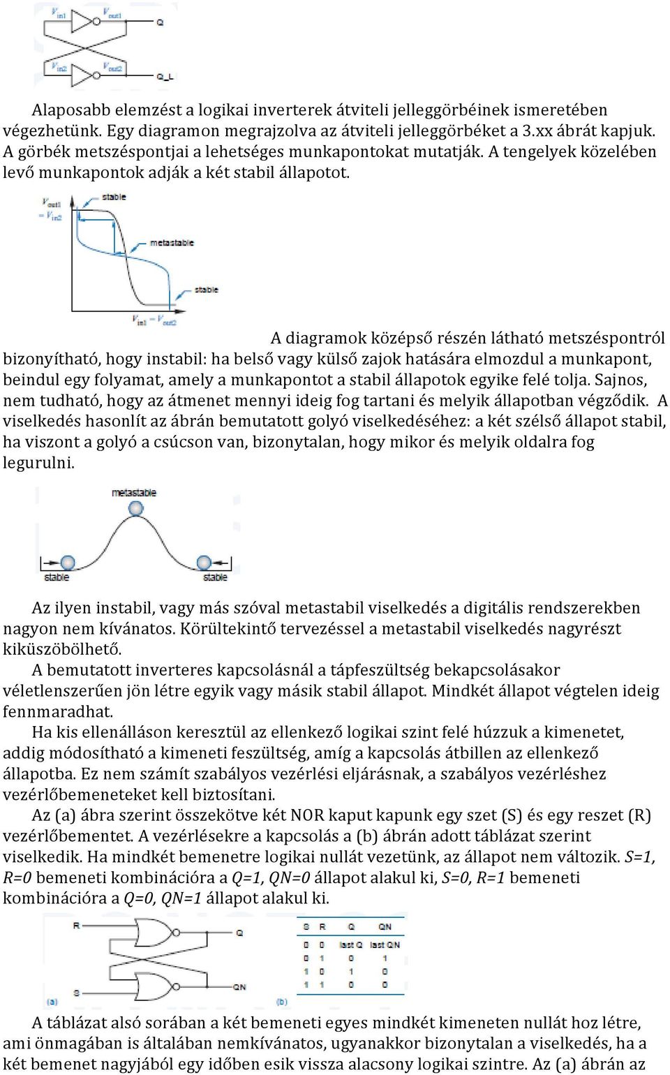 A diagramok középső részén látható metszéspontról bizonyítható, hogy instabil: ha belső vagy külső zajok hatására elmozdul a munkapont, beindul egy folyamat, amely a munkapontot a stabil állapotok