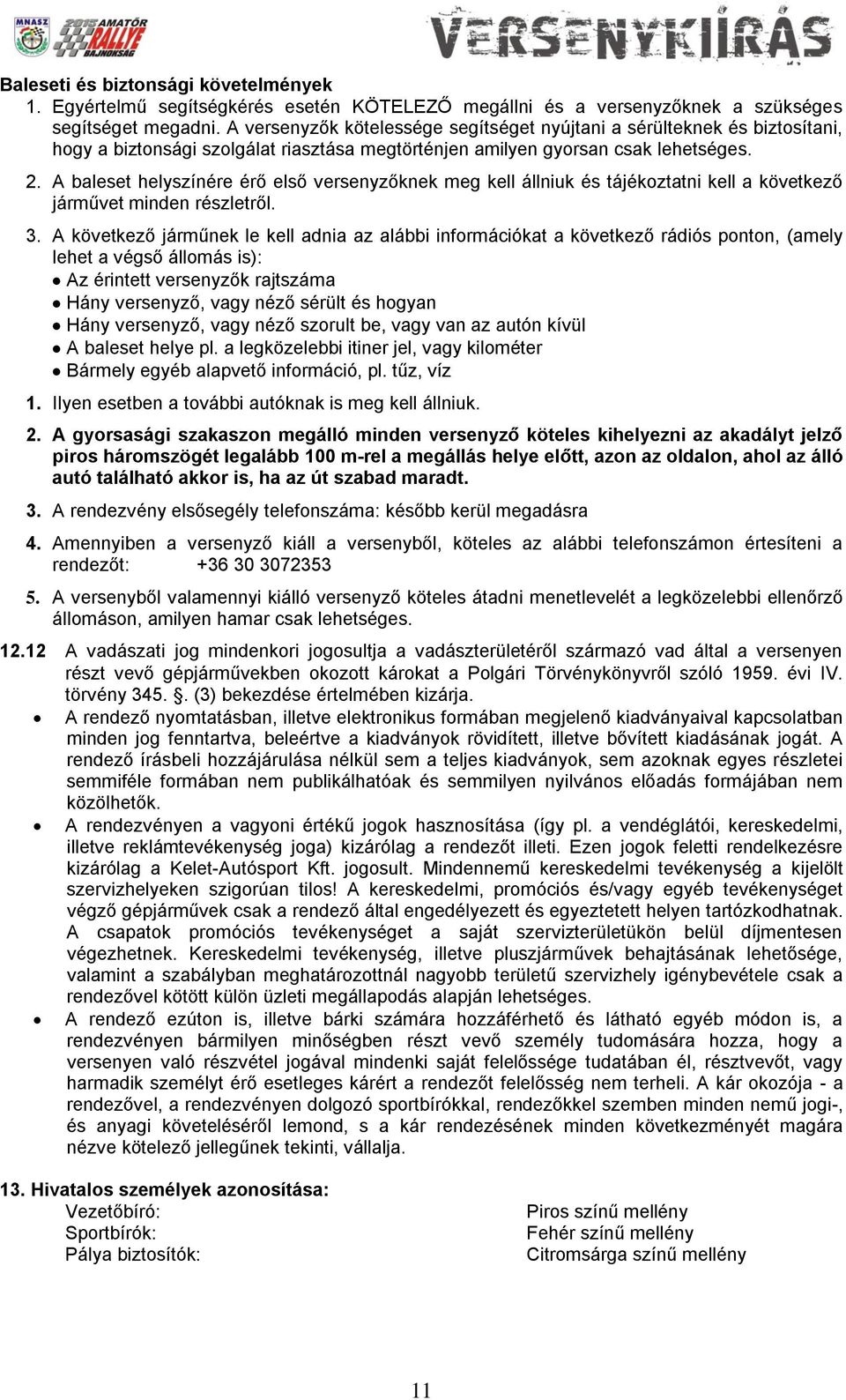 A baleset helyszínére érő első versenyzőknek meg kell állniuk és tájékoztatni kell a következő járművet minden részletről. 3.