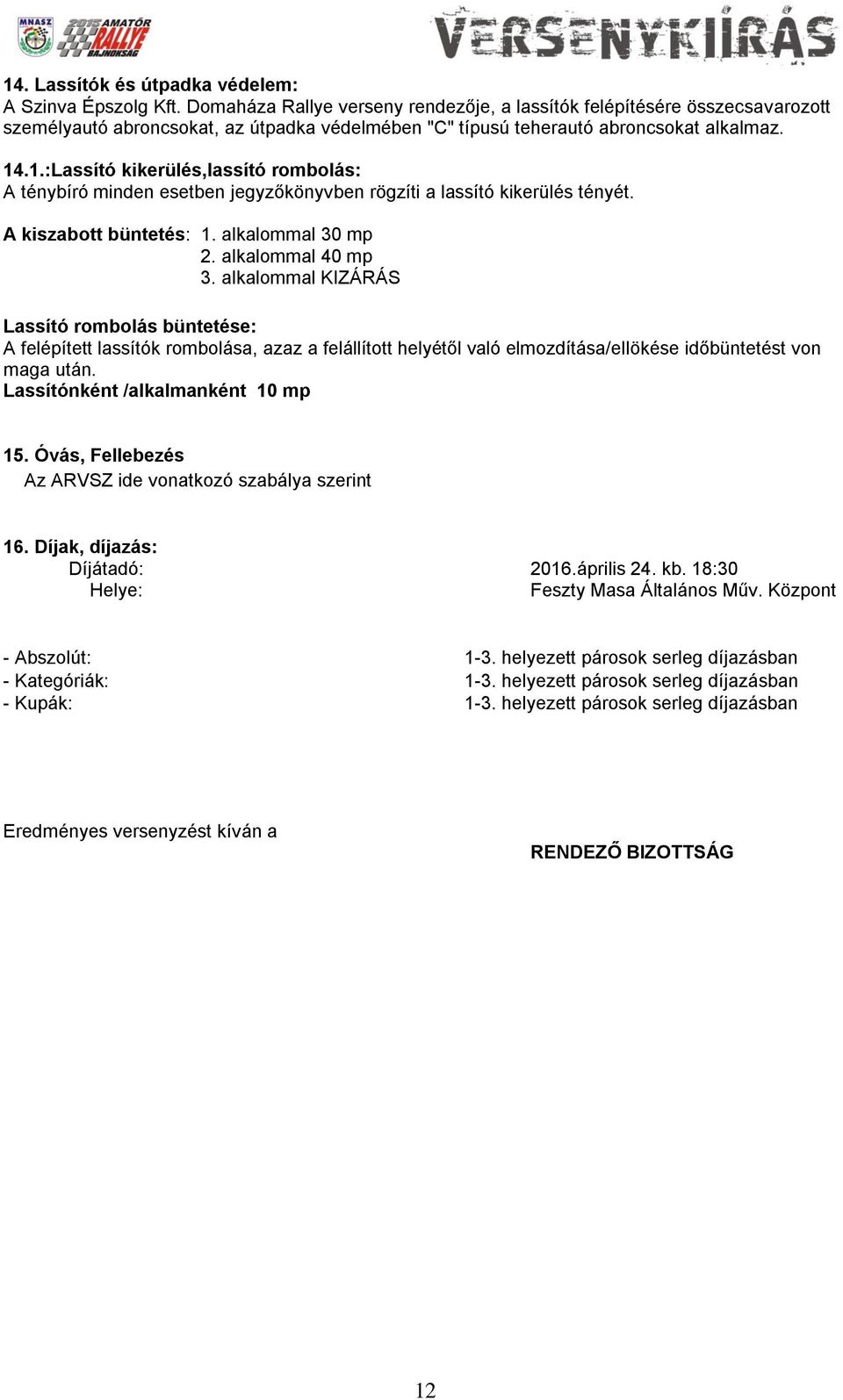 .1.:Lassító kikerülés,lassító rombolás: A ténybíró minden esetben jegyzőkönyvben rögzíti a lassító kikerülés tényét. A kiszabott büntetés: 1. alkalommal 30 mp 2. alkalommal 40 mp 3.