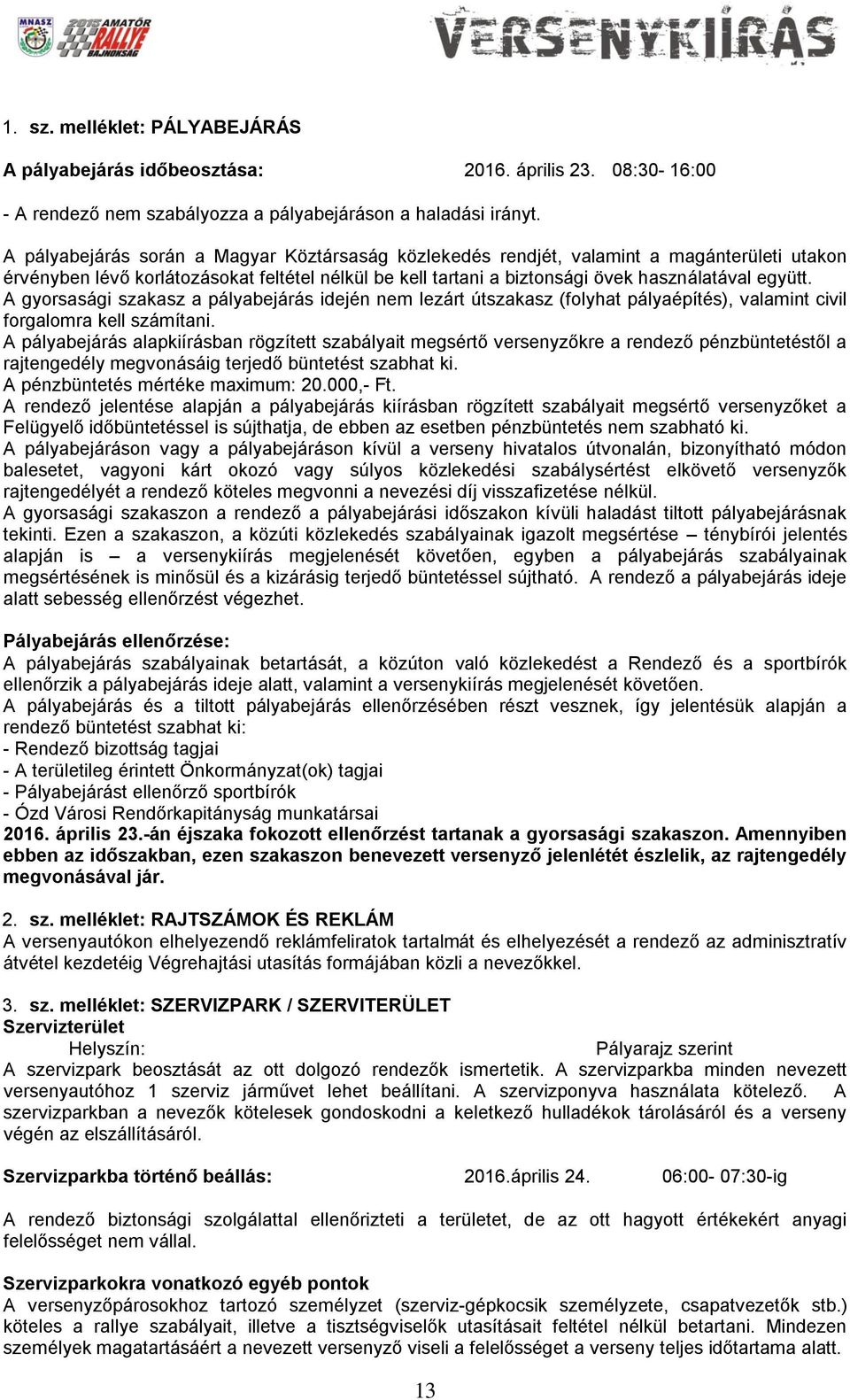 A gyorsasági szakasz a pályabejárás idején nem lezárt útszakasz (folyhat pályaépítés), valamint civil forgalomra kell számítani.