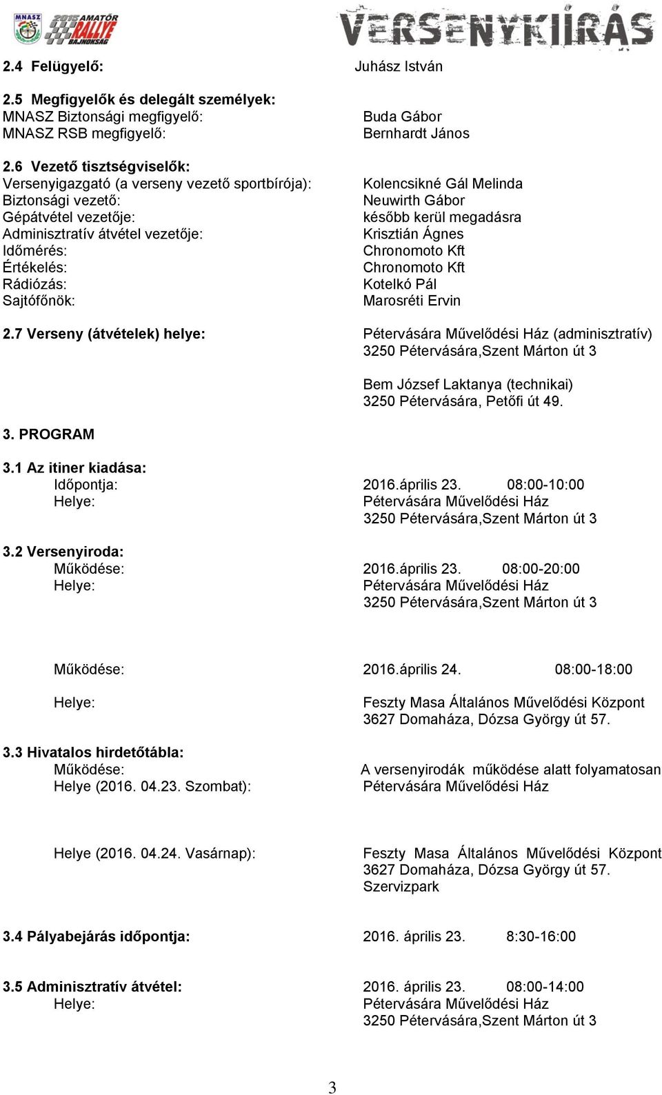 Gábor Bernhardt János Kolencsikné Gál Melinda Neuwirth Gábor később kerül megadásra Krisztián Ágnes Chronomoto Kft Chronomoto Kft Kotelkó Pál Marosréti Ervin 2.