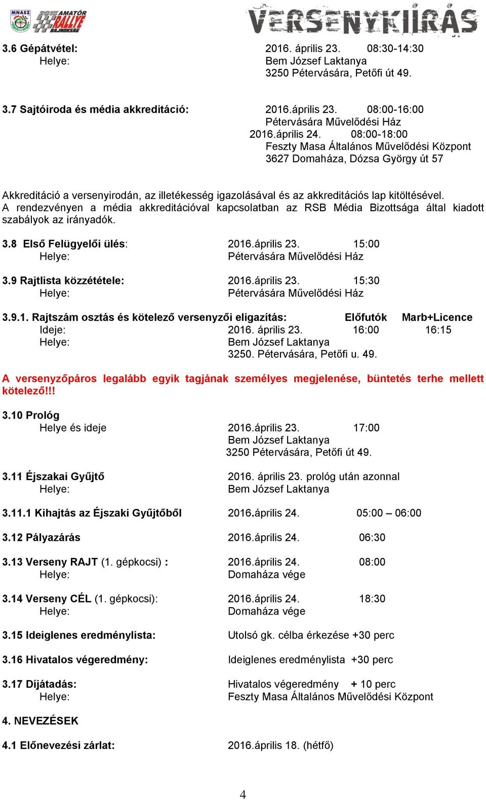 A rendezvényen a média akkreditációval kapcsolatban az RSB Média Bizottsága által kiadott szabályok az irányadók. 3.8 Első Felügyelői ülés: 2016.április 23. 15:00 Pétervására Művelődési Ház 3.