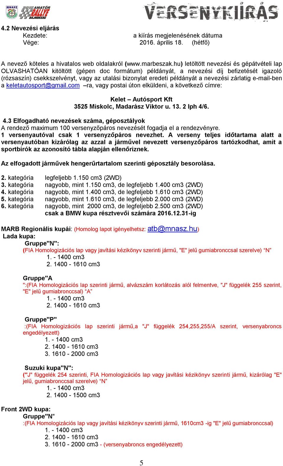 példányát a nevezési zárlatig e-mail-ben a keletautosport@gmail.com ra, vagy postai úton elküldeni, a következő címre: Kelet Autósport Kft 3525 Miskolc, Madarász Viktor u. 13. 2 lph 4/