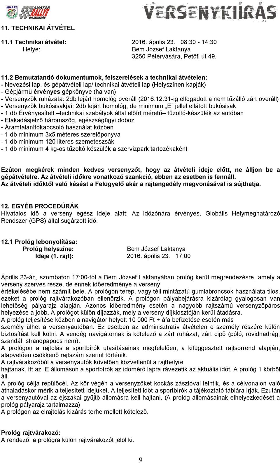 2 Bemutatandó dokumentumok, felszerelések a technikai átvételen: - Nevezési lap, és gépátvételi lap/ technikai átvételi lap (Helyszínen kapják) - Gépjármű érvényes gépkönyve (ha van) - Versenyzők