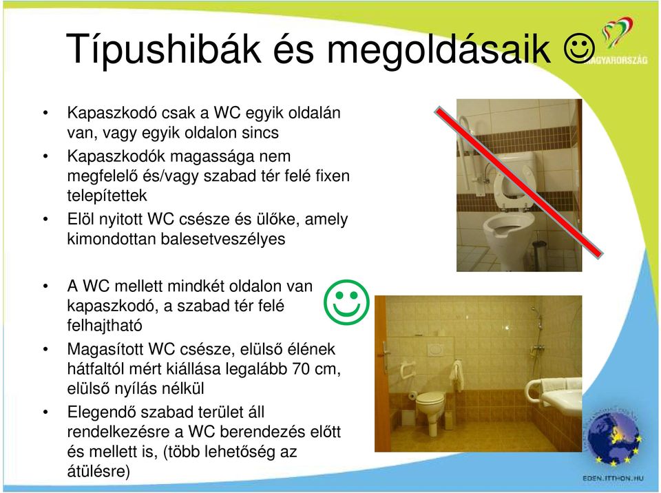 mindkét oldalon van kapaszkodó, a szabad tér felé felhajtható Magasított WC csésze, elülsı élének hátfaltól mért kiállása
