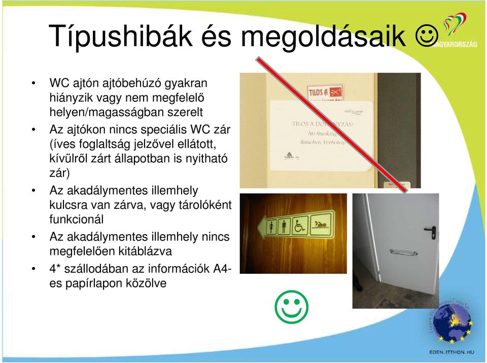 állapotban is nyitható zár) Az akadálymentes illemhely kulcsra van zárva, vagy tárolóként funkcionál
