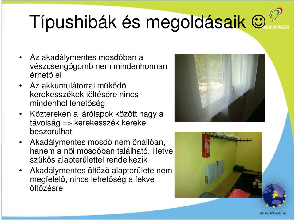 távolság => kerekesszék kereke beszorulhat Akadálymentes mosdó nem önállóan, hanem a nıi mosdóban található,
