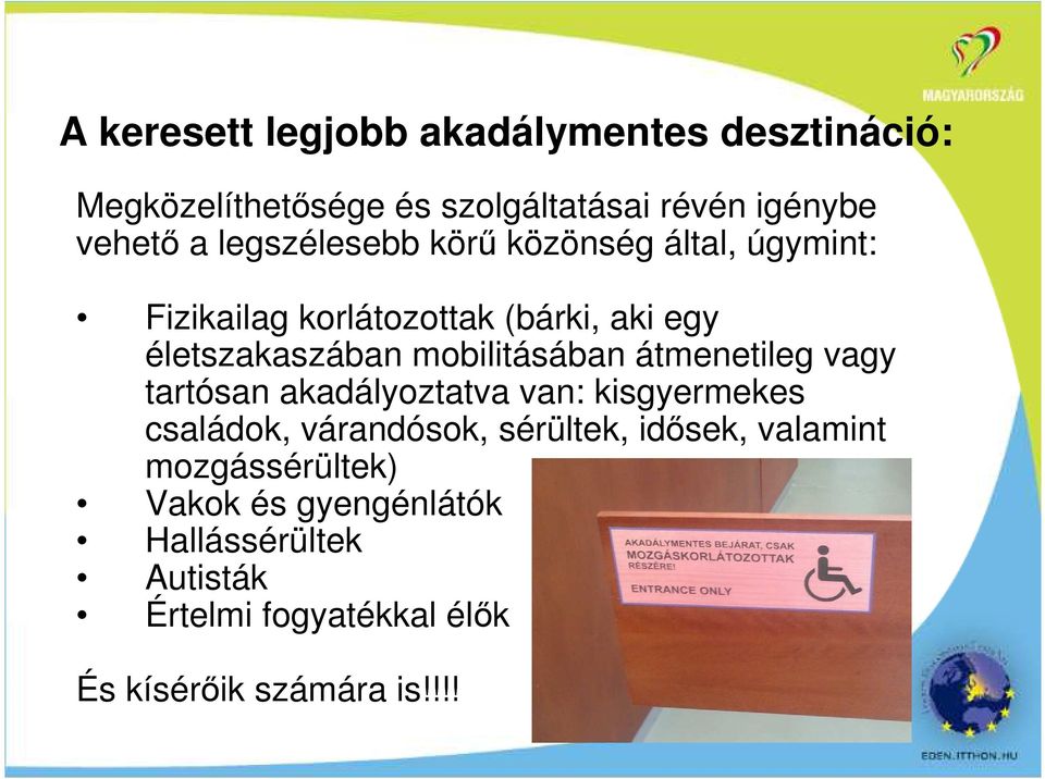 mobilitásában átmenetileg vagy tartósan akadályoztatva van: kisgyermekes családok, várandósok, sérültek,