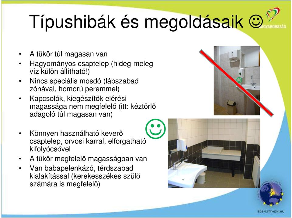 (itt: kéztörlı adagoló túl magasan van) Könnyen használható keverı csaptelep, orvosi karral, elforgatható