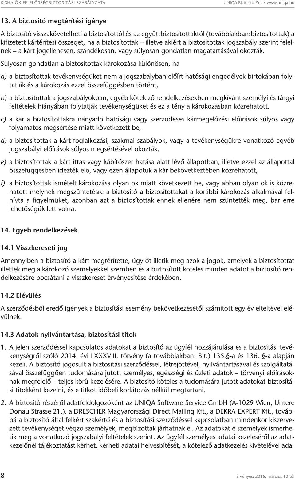 akiért a biztosítottak jogszabály szerint felelnek a kárt jogellenesen, szándékosan, vagy súlyosan gondatlan magatartásával okozták.
