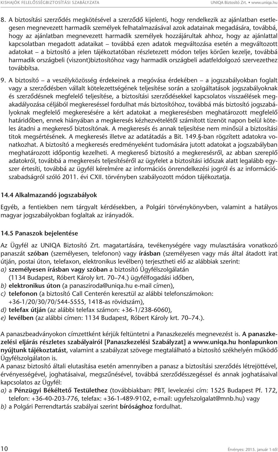 ajánlatban megnevezett harmadik személyek hozzájárultak ahhoz, hogy az ajánlattal kapcsolatban megadott adataikat továbbá ezen adatok megváltozása esetén a megváltozott adatokat a biztosító a jelen