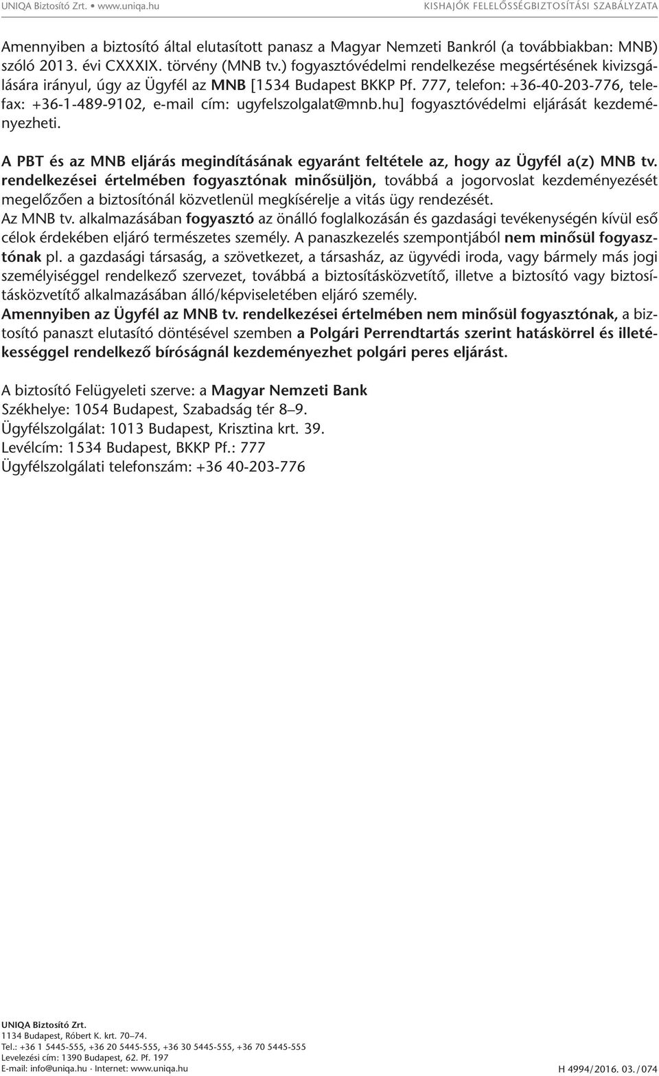777, telefon: +36-40-203-776, telefax: +36-1-489-9102, e-mail cím: ugyfelszolgalat@mnb.hu] fogyasztóvédelmi eljárását kezdeményezheti.