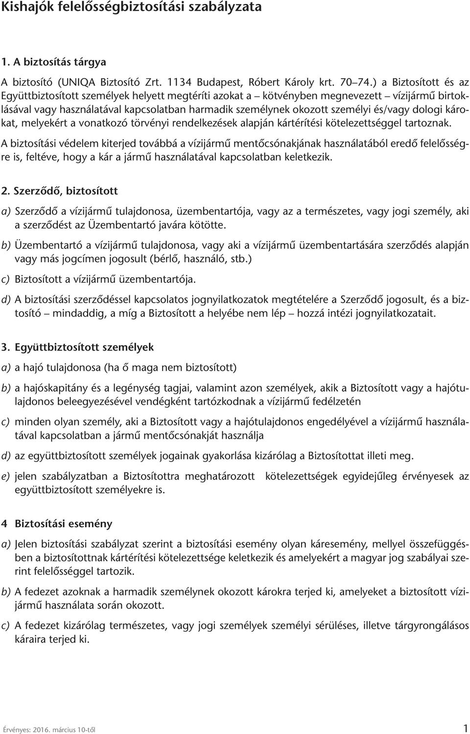 és/vagy dologi károkat, melyekért a vonatkozó törvényi rendelkezések alapján kártérítési kötelezettséggel tartoznak.