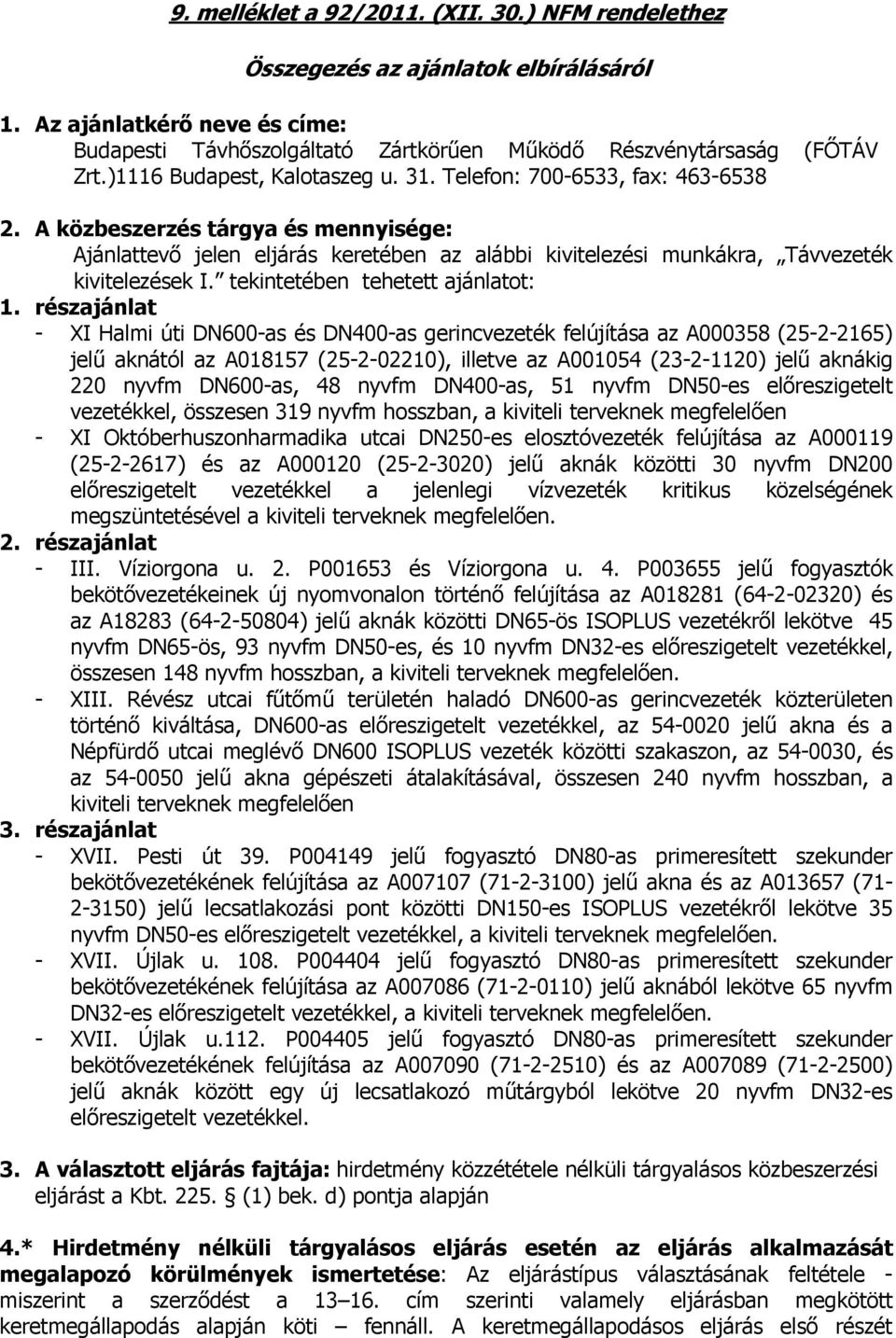 részajánla - XI Halmi úi DN6-as és DN4-as gerincvezeék felújíása az A358 (25-2-2165) jelű aknáól az A18157 (25-2-221), illeve az A154 (23-2-112) jelű aknákig 22 nyvfm DN6-as, 48 nyvfm DN4-as, 51