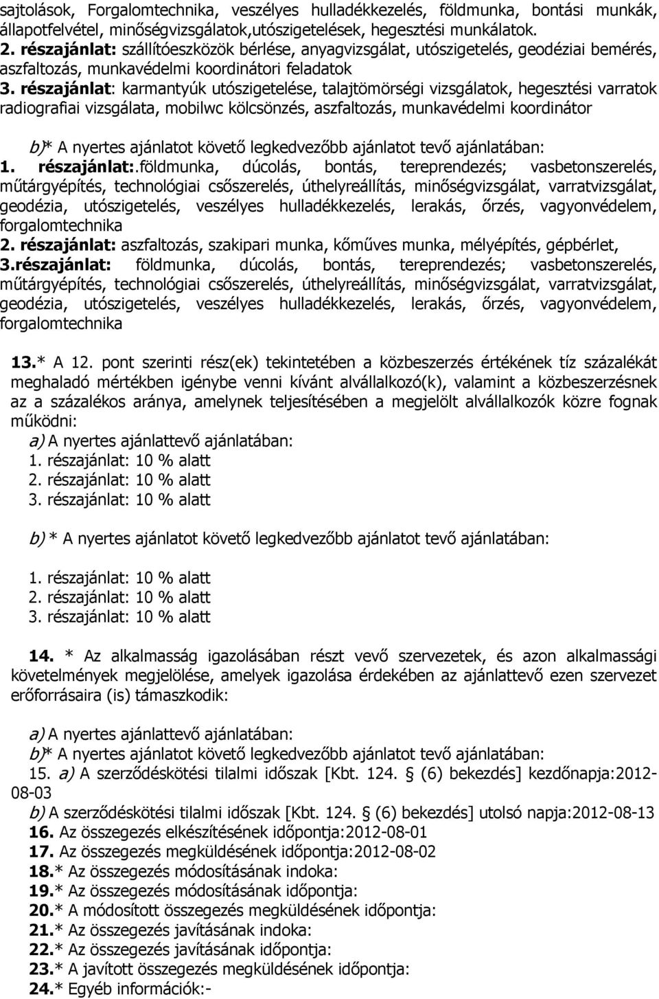 részajánla: karmanyúk uószigeelése, alajömörségi vizsgálaok, hegeszési varraok radiografiai vizsgálaa, mobilwc kölcsönzés, aszfalozás, munkavédelmi koordináor b)* A nyeres ajánlao köveő legkedvezőbb