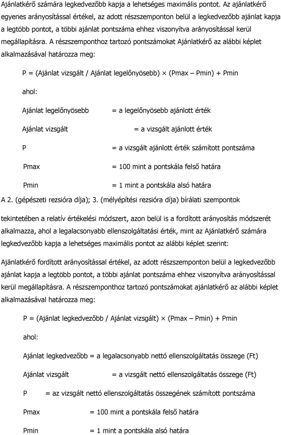 A részszemponhoz arozó ponszámoka Ajánlakérő az alábbi képle alkalmazásával haározza meg: P = (Ajánla vizsgál / Ajánla legelőnyösebb) (Pmax Pmin) + Pmin ahol: Ajánla legelőnyösebb Ajánla vizsgál P
