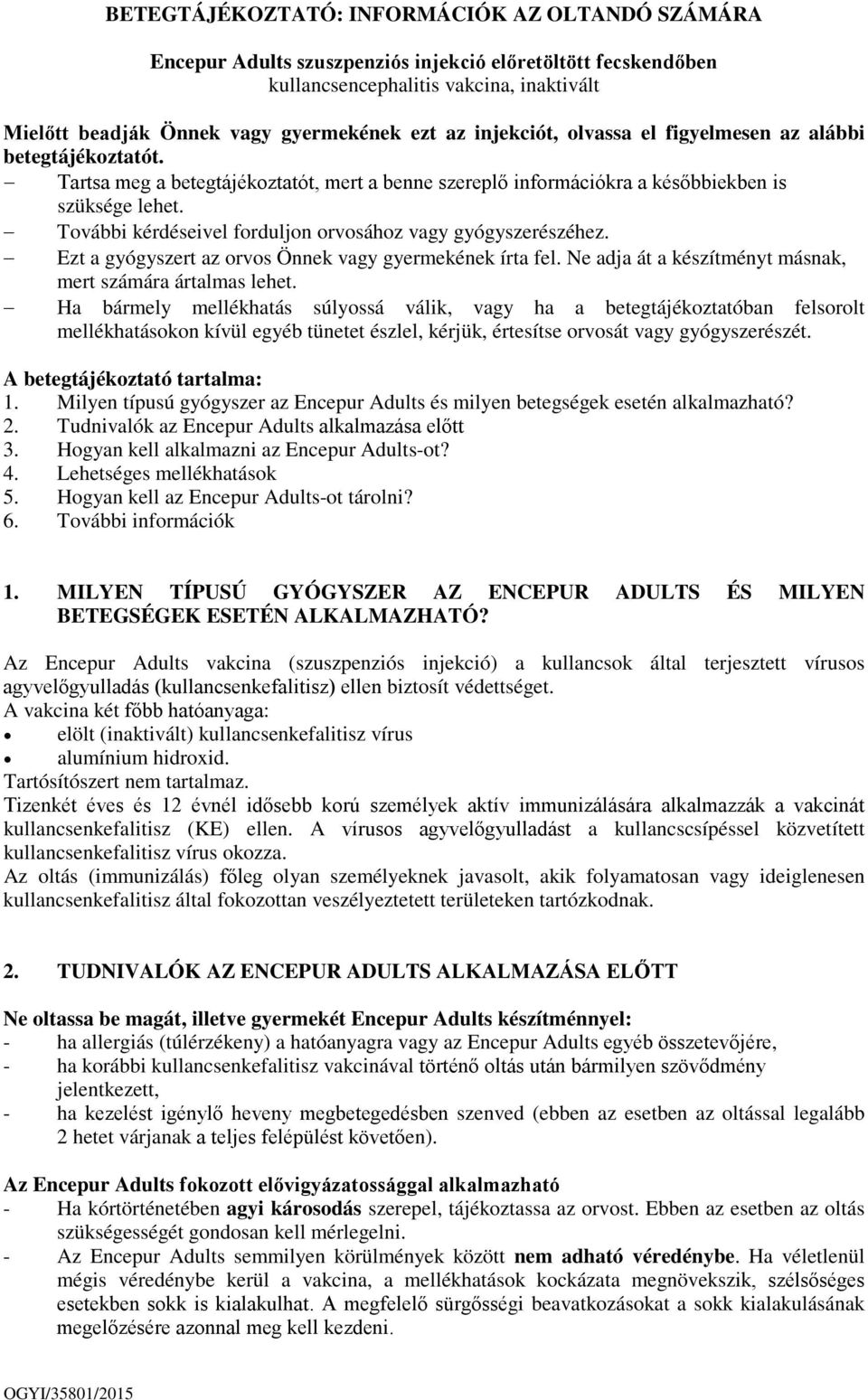 További kérdéseivel forduljon orvosához vagy gyógyszerészéhez. Ezt a gyógyszert az orvos Önnek vagy gyermekének írta fel. Ne adja át a készítményt másnak, mert számára ártalmas lehet.