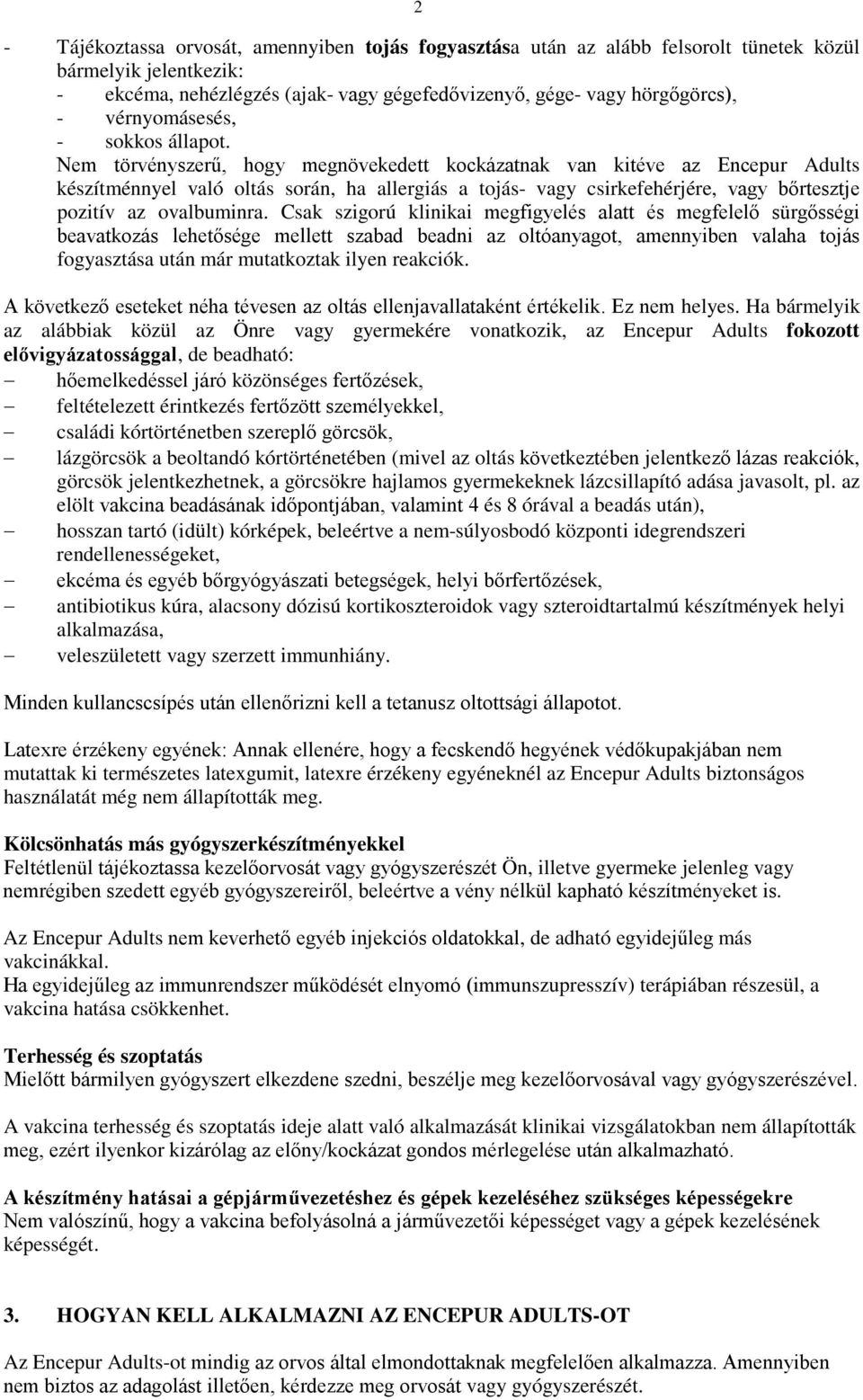 Nem törvényszerű, hogy megnövekedett kockázatnak van kitéve az Encepur Adults készítménnyel való oltás során, ha allergiás a tojás- vagy csirkefehérjére, vagy bőrtesztje pozitív az ovalbuminra.