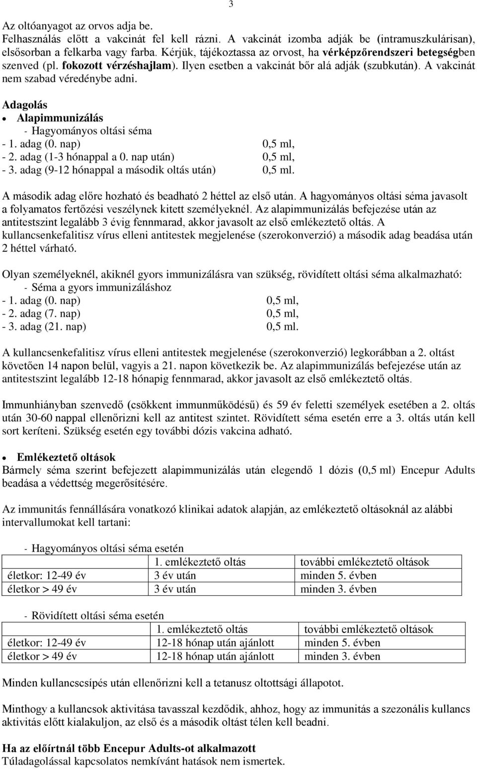 Adagolás Alapimmunizálás - Hagyományos oltási séma - 1. adag (0. nap) 0,5 ml, - 2. adag (1-3 hónappal a 0. nap után) 0,5 ml, - 3. adag (9-12 hónappal a második oltás után) 0,5 ml.