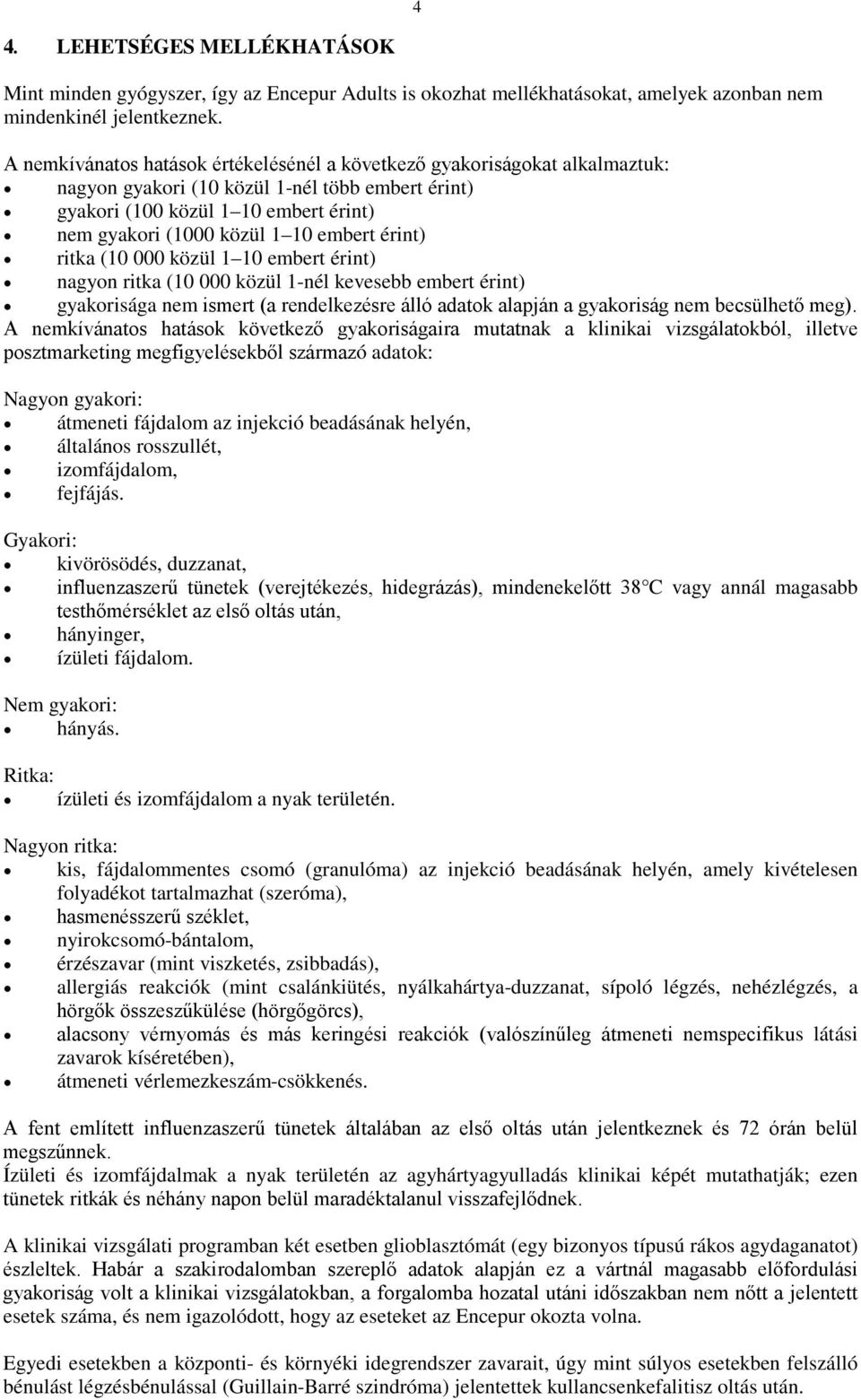 embert érint) ritka (10 000 közül 1 10 embert érint) nagyon ritka (10 000 közül 1-nél kevesebb embert érint) gyakorisága nem ismert (a rendelkezésre álló adatok alapján a gyakoriság nem becsülhető