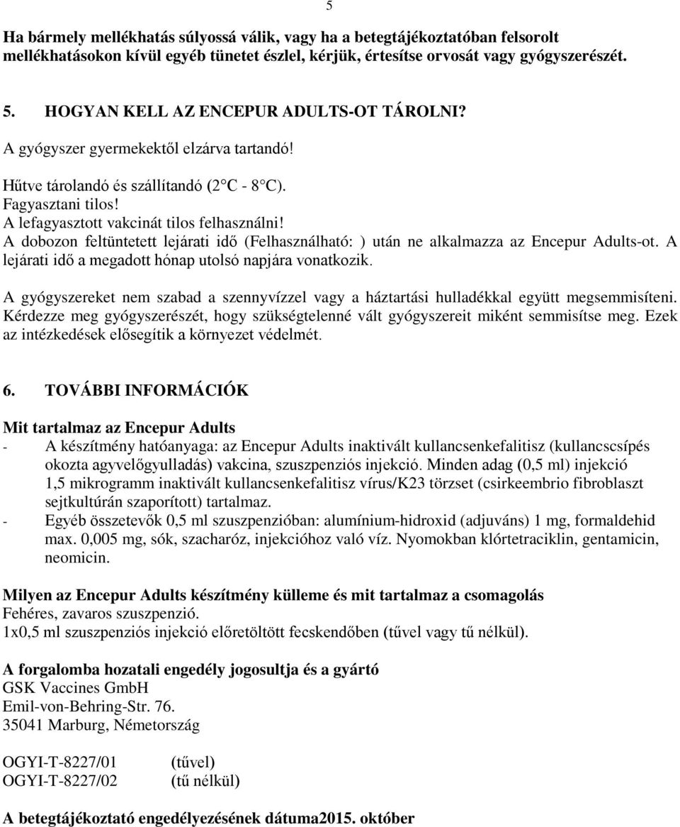 A dobozon feltüntetett lejárati idő (Felhasználható: ) után ne alkalmazza az Encepur Adults-ot. A lejárati idő a megadott hónap utolsó napjára vonatkozik.