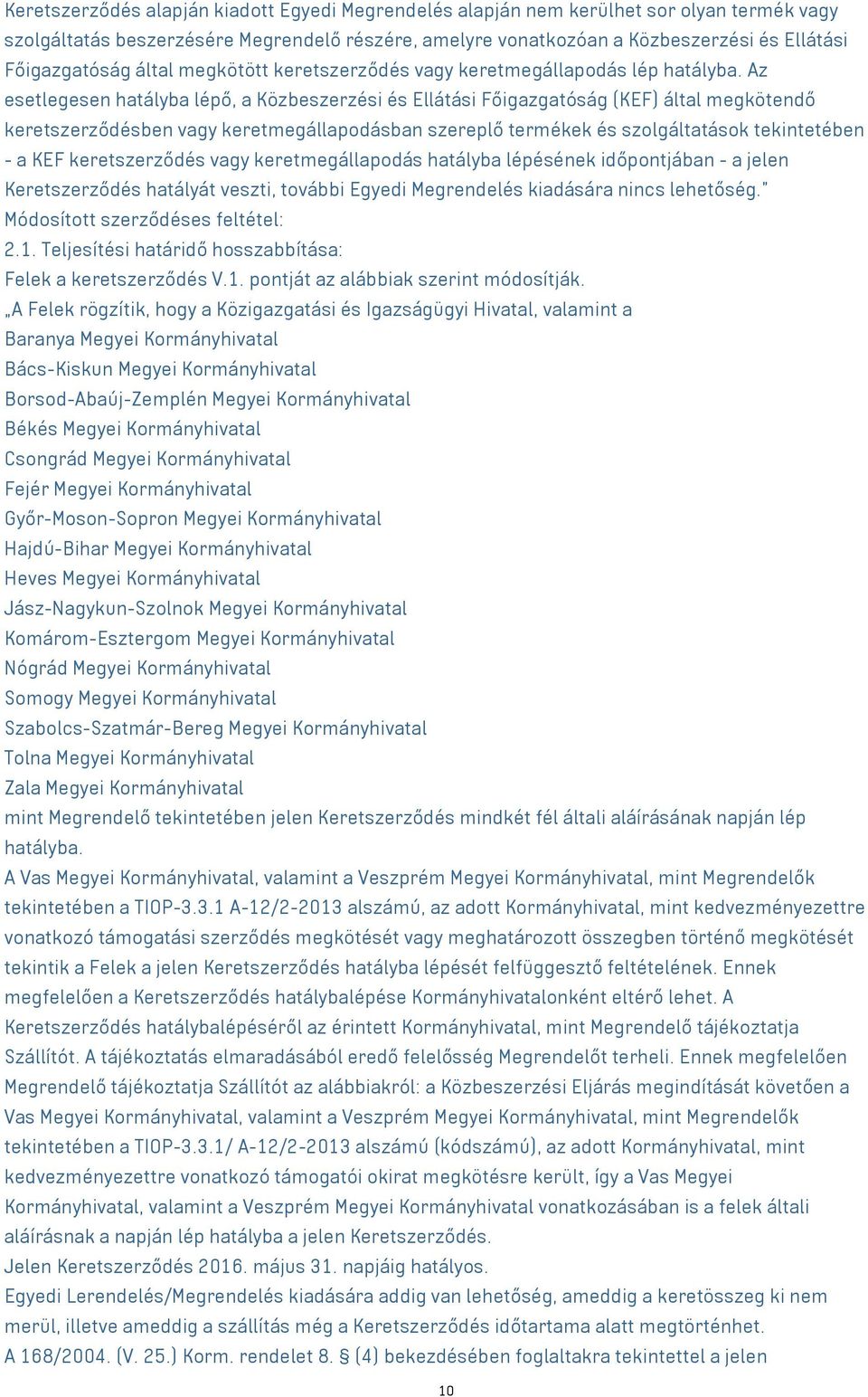 Az esetlegesen hatályba lépő, a Közbeszerzési és Ellátási Főigazgatóság (KEF) által megkötendő keretszerződésben vagy keretmegállapodásban szereplő termékek és szolgáltatások tekintetében - a KEF
