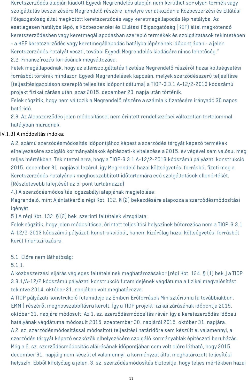 Az esetlegesen hatályba lépő, a Közbeszerzési és Ellátási Főigazgatóság (KEF) által megkötendő keretszerződésben vagy keretmegállapodásban szereplő termékek és szolgáltatások tekintetében - a KEF