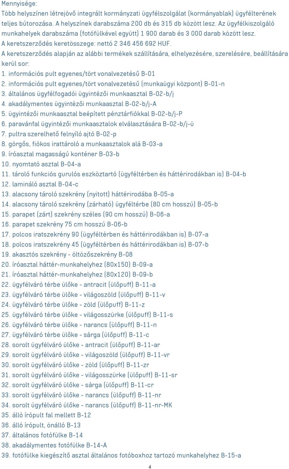 A keretszerződés alapján az alábbi termékek szállítására, elhelyezésére, szerelésére, beállítására kerül sor: 1. információs pult egyenes/tört vonalvezetésű B-01 2.