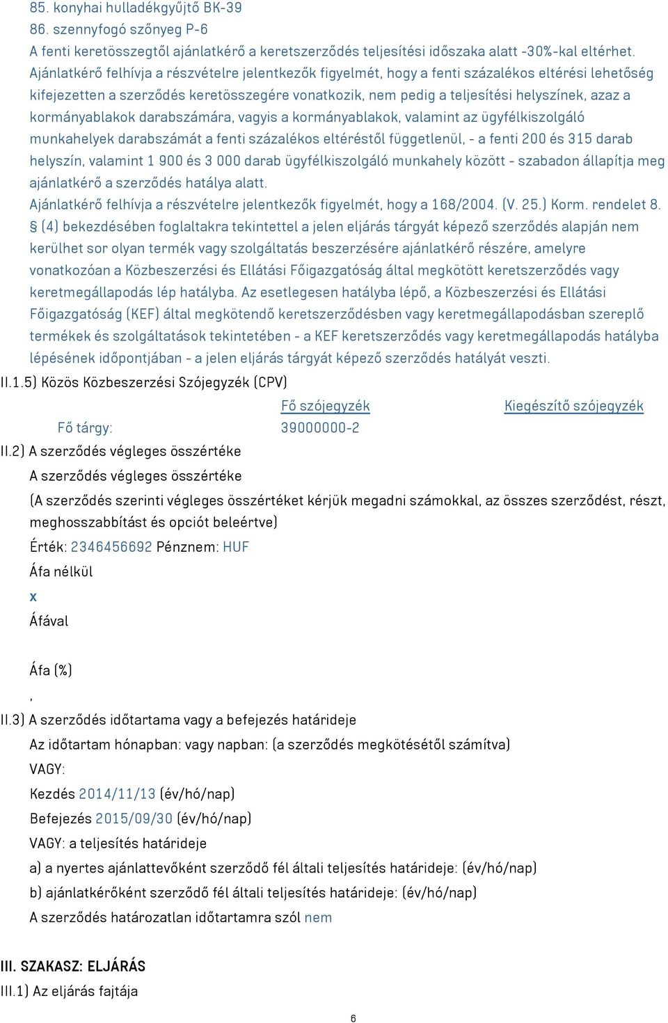 kormányablakok darabszámára, vagyis a kormányablakok, valamint az ügyfélkiszolgáló munkahelyek darabszámát a fenti százalékos eltéréstől függetlenül, - a fenti 200 és 315 darab helyszín, valamint 1