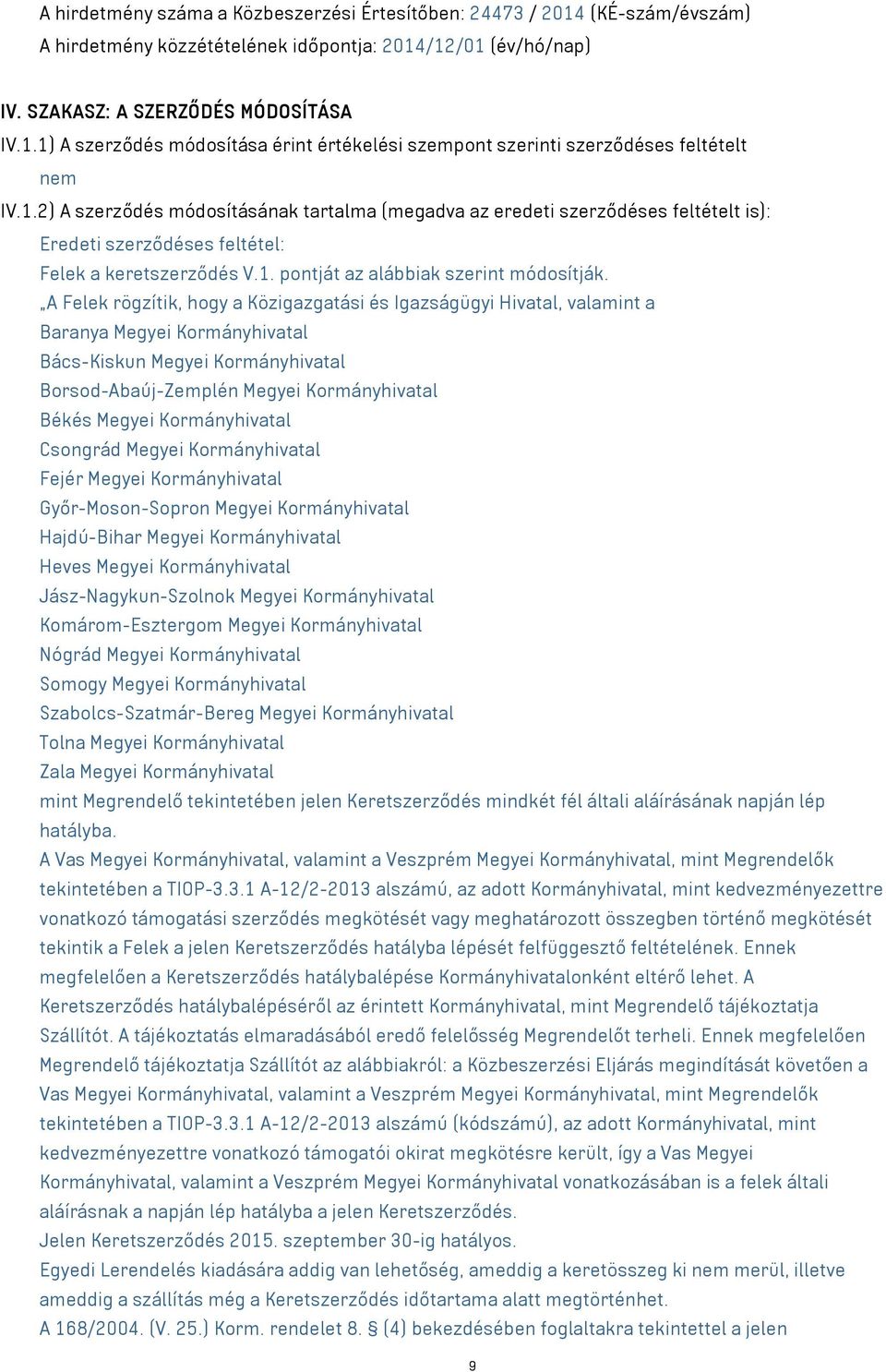 A Felek rögzítik, hogy a Közigazgatási és Igazságügyi Hivatal, valamint a Baranya Megyei Kormányhivatal Bács-Kiskun Megyei Kormányhivatal Borsod-Abaúj-Zemplén Megyei Kormányhivatal Békés Megyei