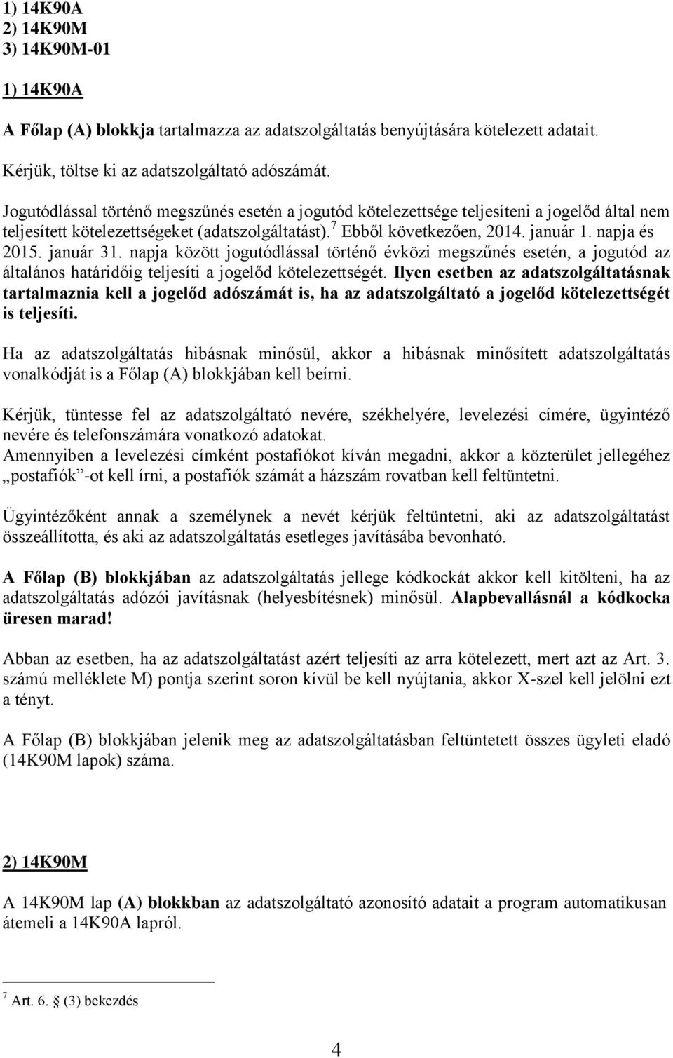 január 31. napja között jogutódlással történő évközi megszűnés esetén, a jogutód az általános határidőig teljesíti a jogelőd kötelezettségét.