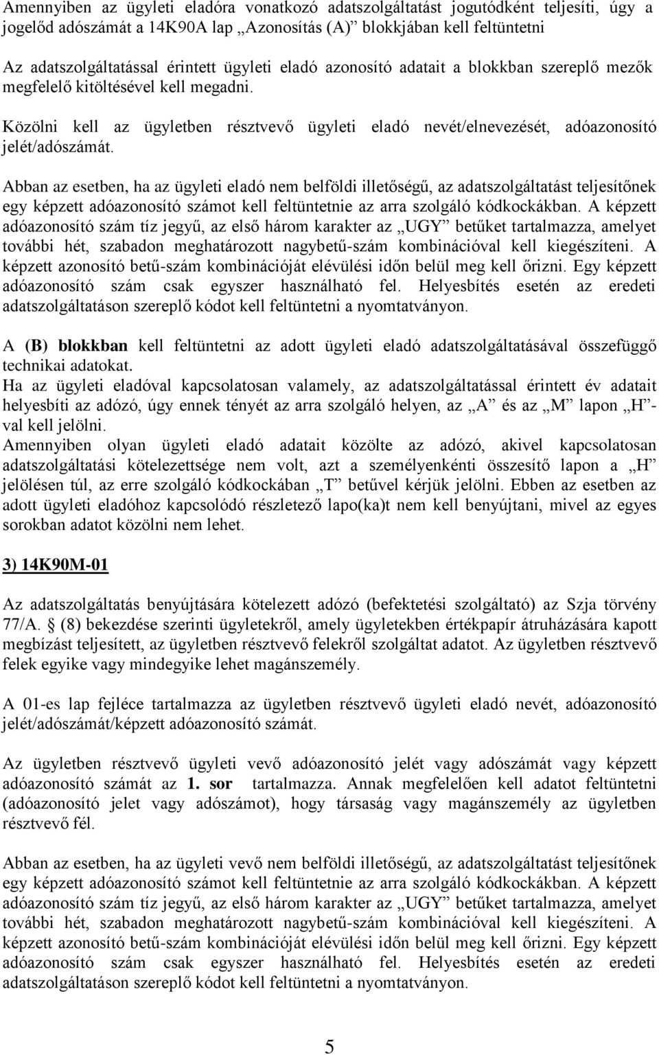 Abban az esetben, ha az ügyleti eladó nem belföldi illetőségű, az adatszolgáltatást teljesítőnek egy képzett adóazonosító számot kell feltüntetnie az arra szolgáló kódkockákban.