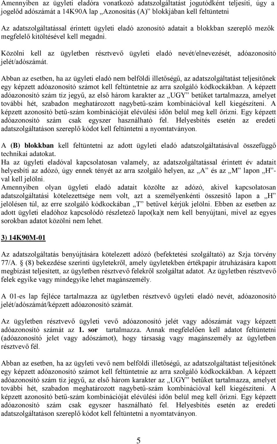 Abban az esetben, ha az ügyleti eladó nem belföldi illetőségű, az adatszolgáltatást teljesítőnek egy képzett adóazonosító számot kell feltüntetnie az arra szolgáló kódkockákban.