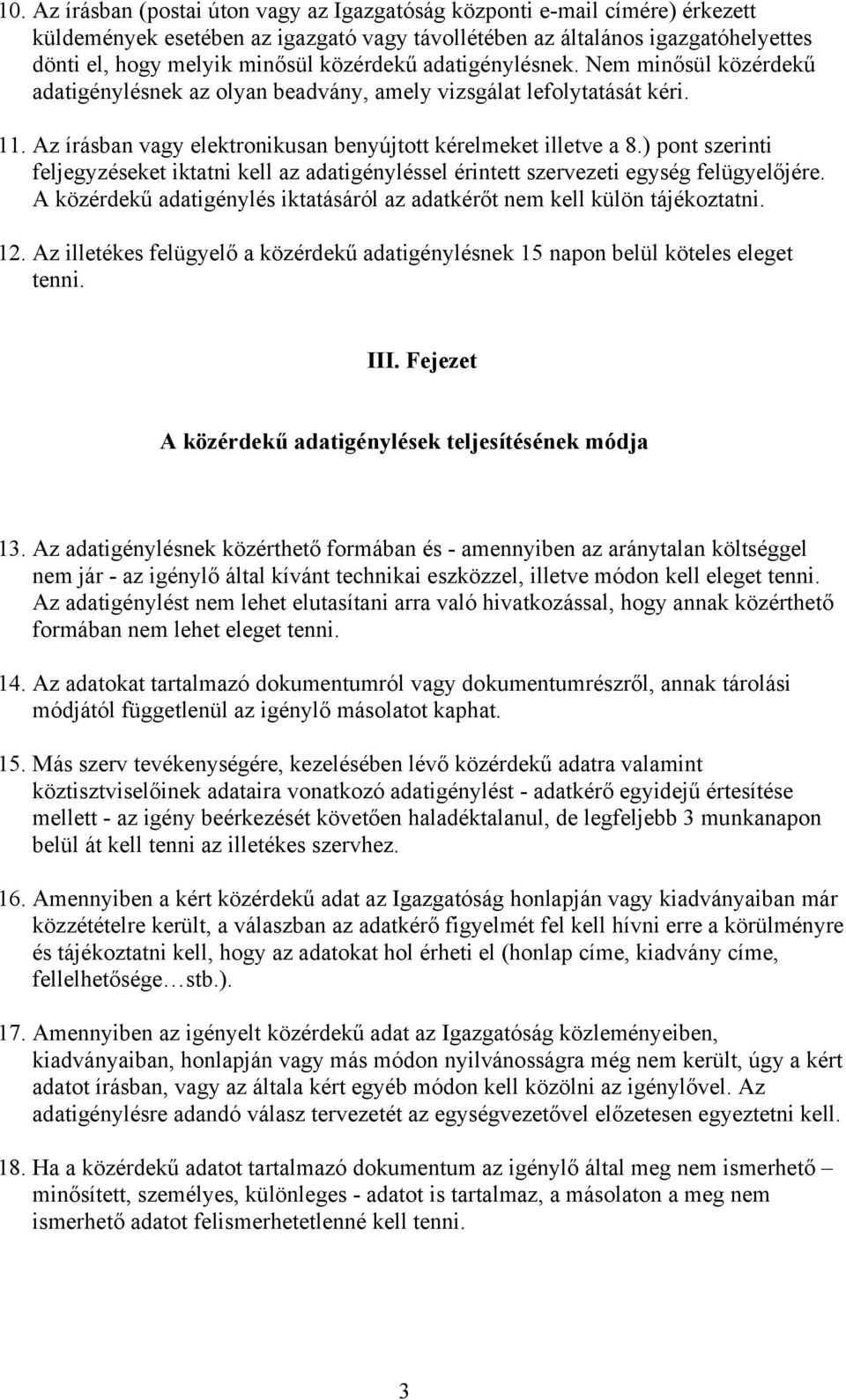 ) pont szerinti feljegyzéseket iktatni kell az adatigényléssel érintett szervezeti egység felügyelőjére. A közérdekű adatigénylés iktatásáról az adatkérőt nem kell külön tájékoztatni. 12.