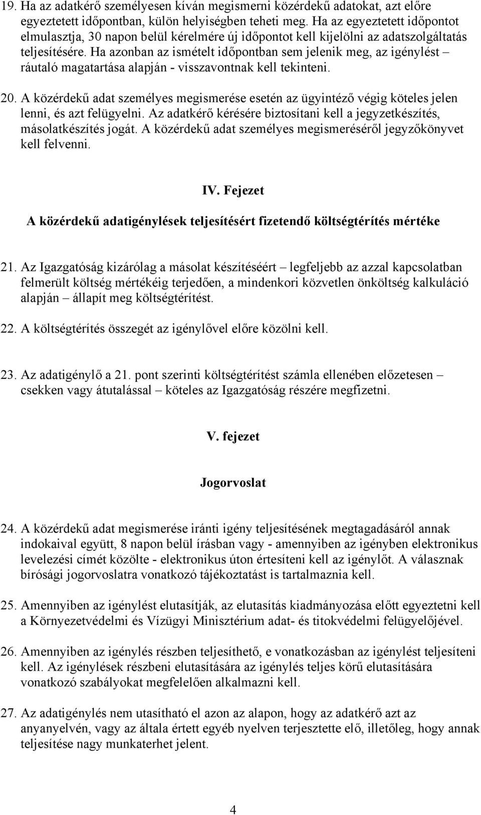 Ha azonban az ismételt időpontban sem jelenik meg, az igénylést ráutaló magatartása alapján - visszavontnak kell tekinteni. 20.