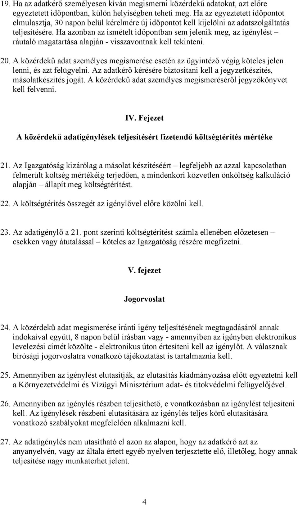 Ha azonban az ismételt időpontban sem jelenik meg, az igénylést ráutaló magatartása alapján - visszavontnak kell tekinteni. 20.