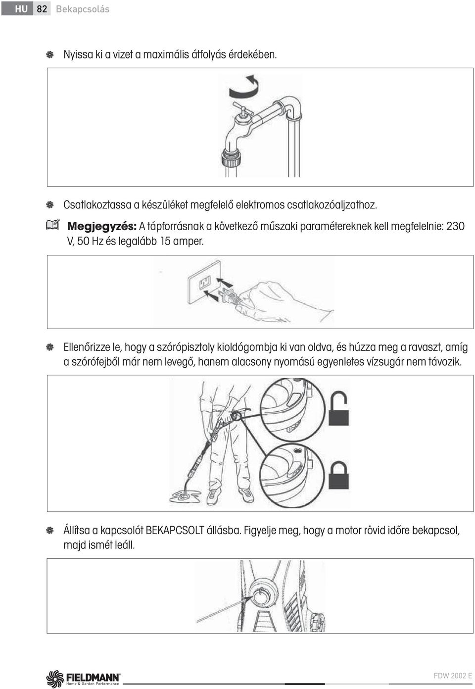 Ellenőrizze le, hogy a szórópisztoly kioldógombja ki van oldva, és húzza meg a ravaszt, amíg a szórófejből már nem levegő, hanem alacsony
