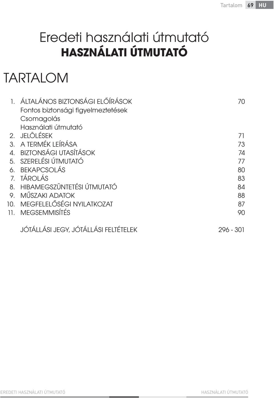 TERMÉK LEÍRÁSA BIZTONSÁGI UTASÍTÁSOK SZERELÉSI ÚTMUTATÓ BEKAPCSOLÁS TÁROLÁS HIBAMEGSZÜNTETÉSI ÚTMUTATÓ