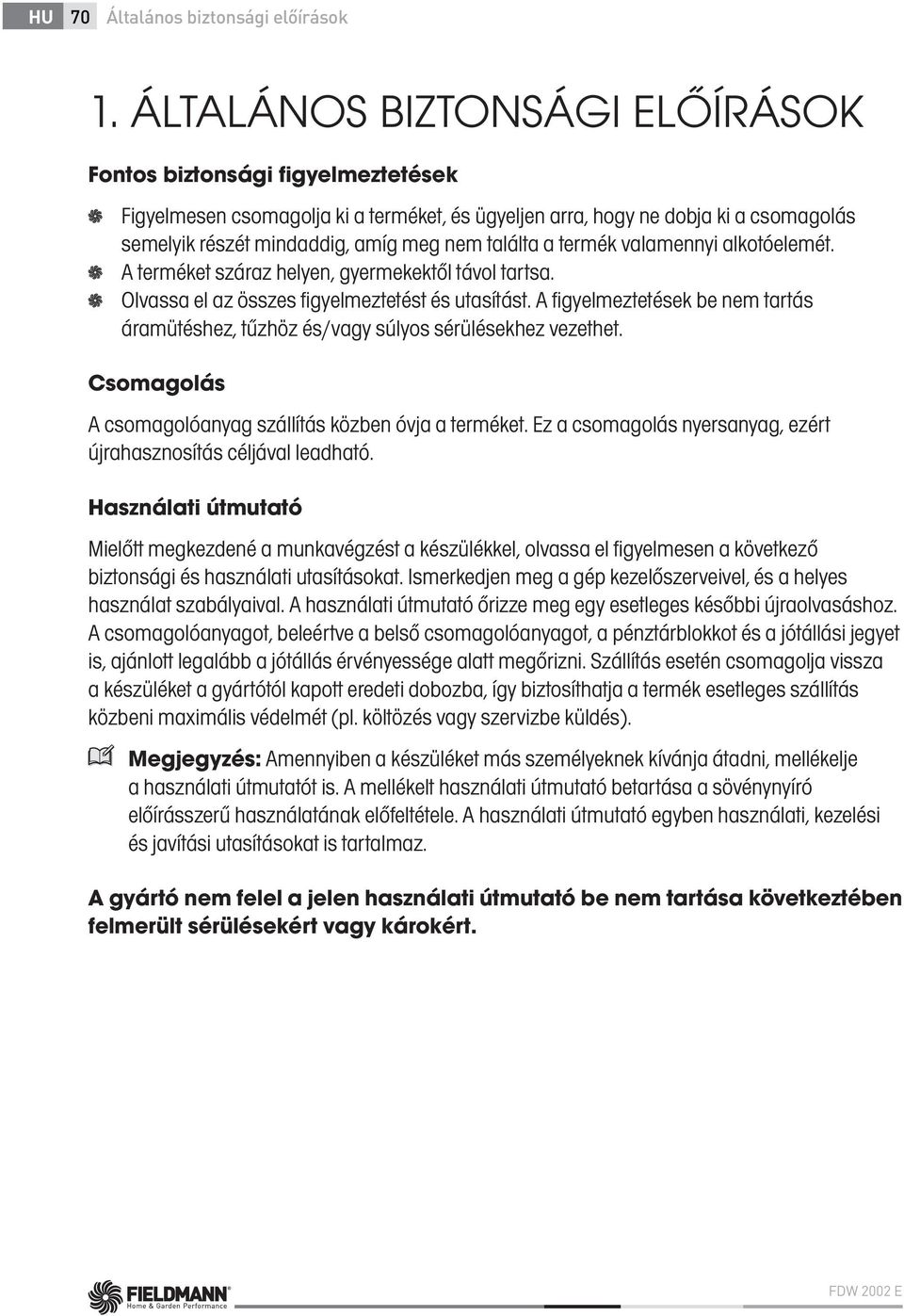 a termék valamennyi alkotóelemét. A terméket száraz helyen, gyermekektől távol tartsa. Olvassa el az összes figyelmeztetést és utasítást.
