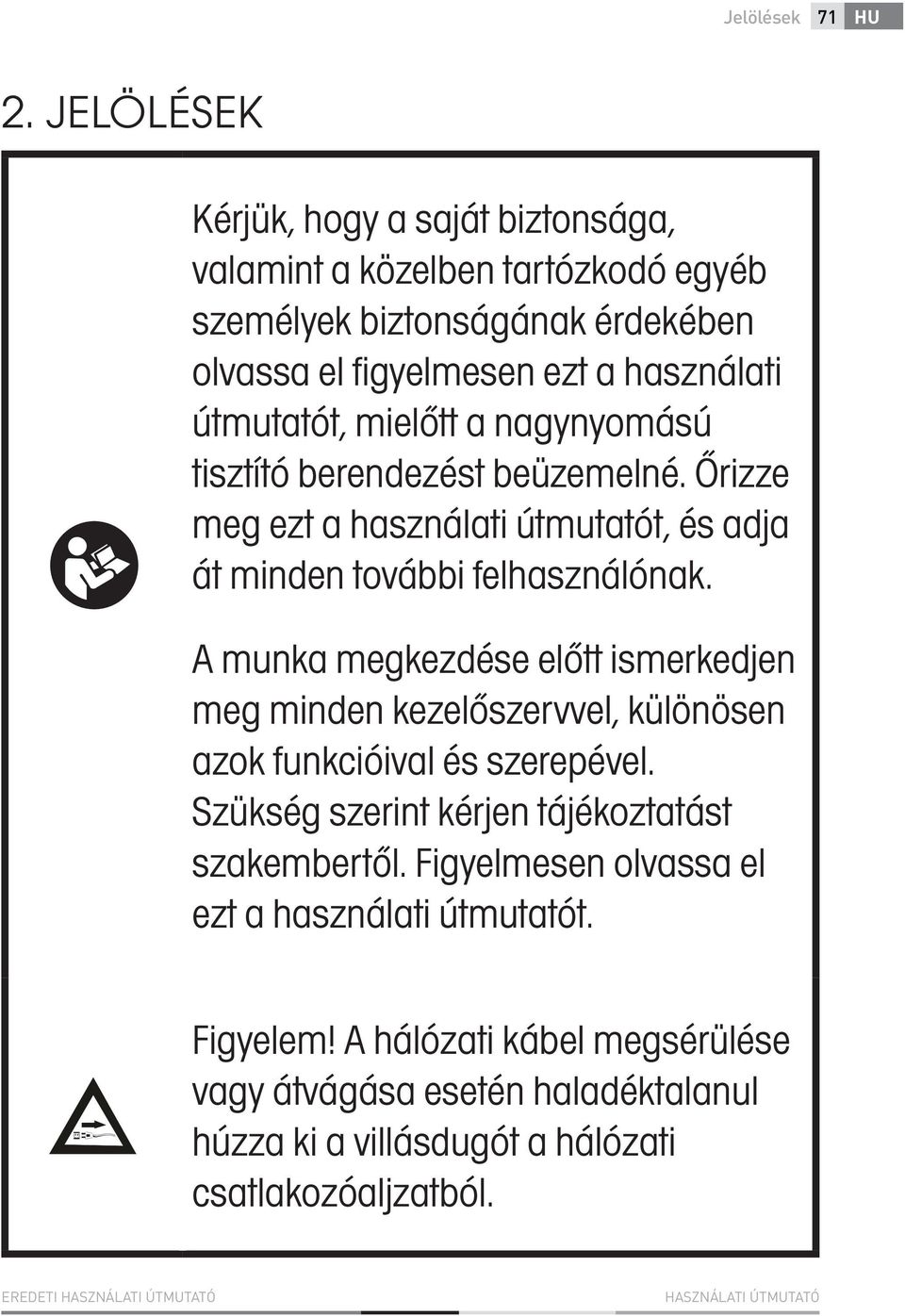 mielőtt a nagynyomású tisztító berendezést beüzemelné. Őrizze meg ezt a használati útmutatót, és adja át minden további felhasználónak.