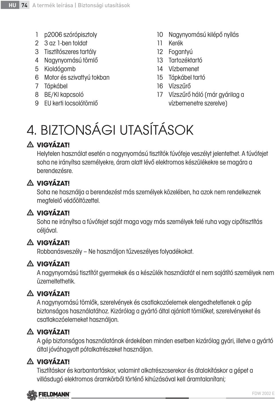 BIZTONSÁGI UTASÍTÁSOK VIGYÁZAT! Helytelen használat esetén a nagynyomású tisztítók fúvófeje veszélyt jelentethet.