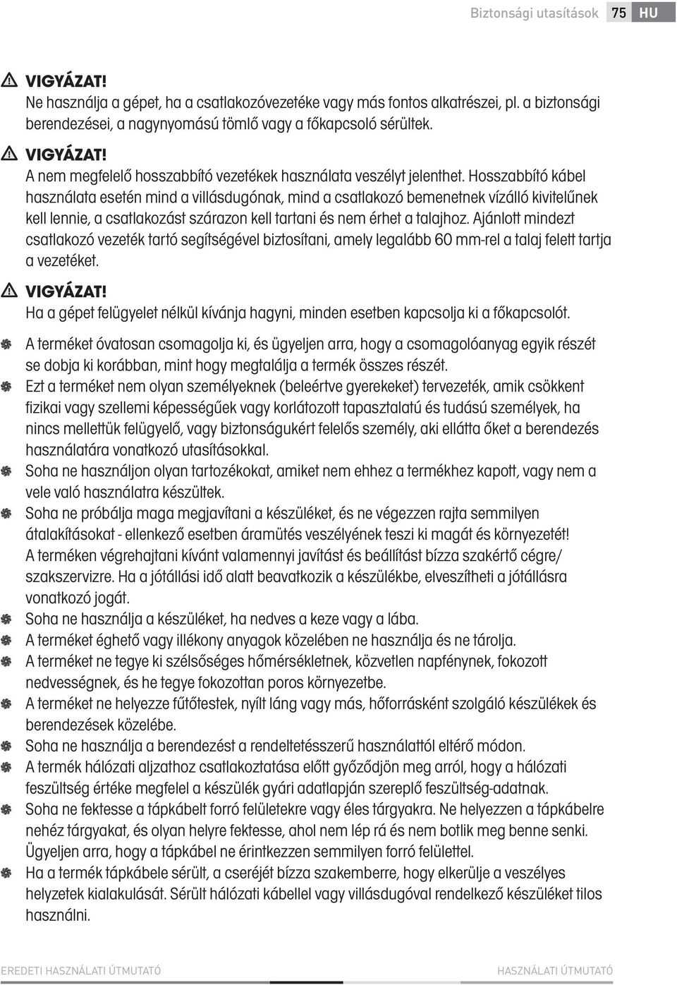 Hosszabbító kábel használata esetén mind a villásdugónak, mind a csatlakozó bemenetnek vízálló kivitelűnek kell lennie, a csatlakozást szárazon kell tartani és nem érhet a talajhoz.