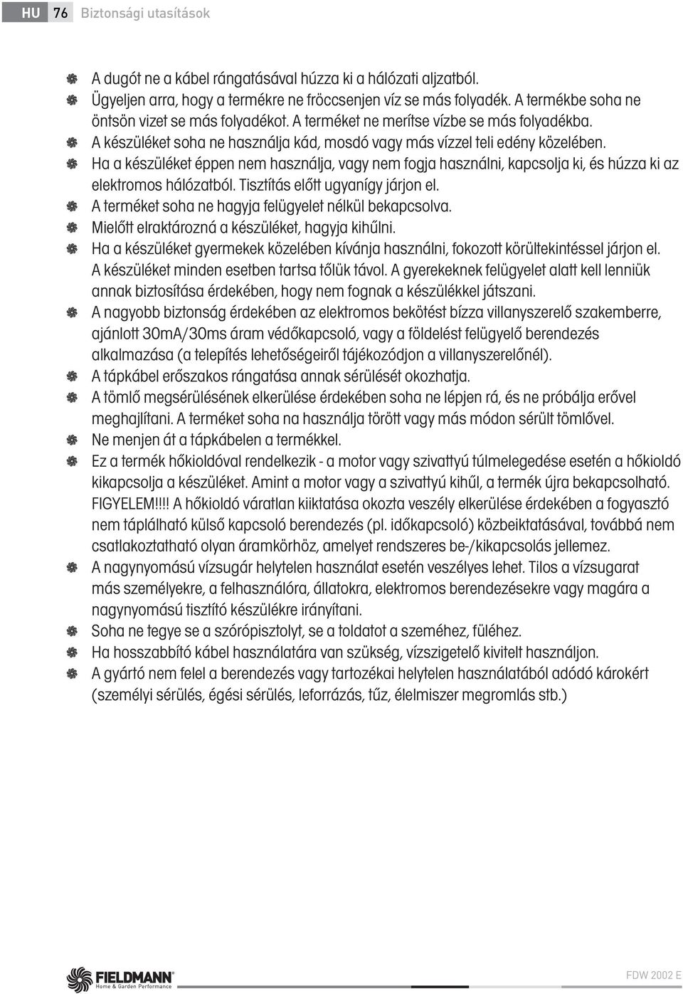 Ha a készüléket éppen nem használja, vagy nem fogja használni, kapcsolja ki, és húzza ki az elektromos hálózatból. Tisztítás előtt ugyanígy járjon el.